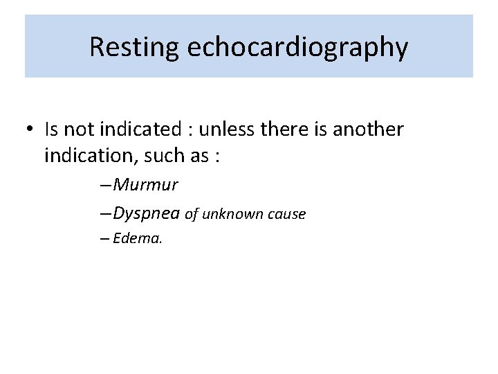 Resting echocardiography • Is not indicated : unless there is another indication, such as