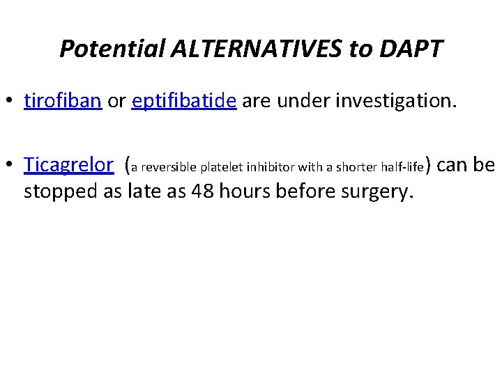 Potential ALTERNATIVES to DAPT • tirofiban or eptifibatide are under investigation. • Ticagrelor (a