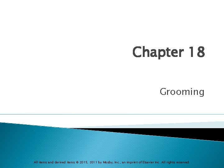 Chapter 18 Grooming All items and derived items © 2015, 2011 by Mosby, Inc.