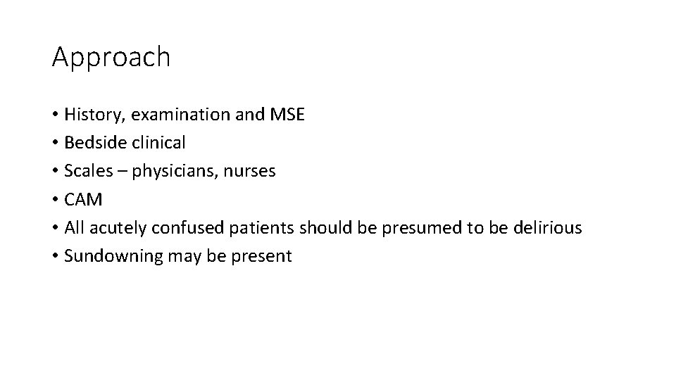 Approach • History, examination and MSE • Bedside clinical • Scales – physicians, nurses