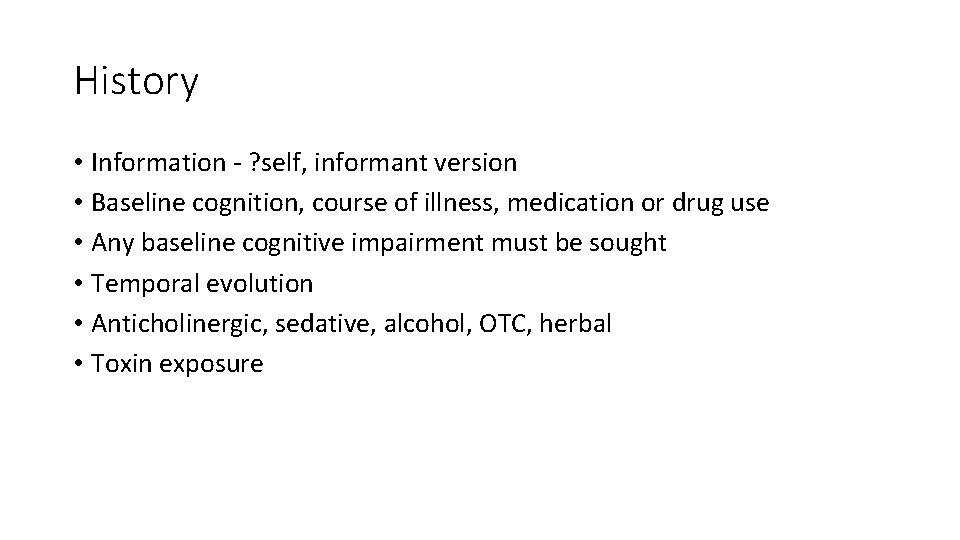 History • Information - ? self, informant version • Baseline cognition, course of illness,