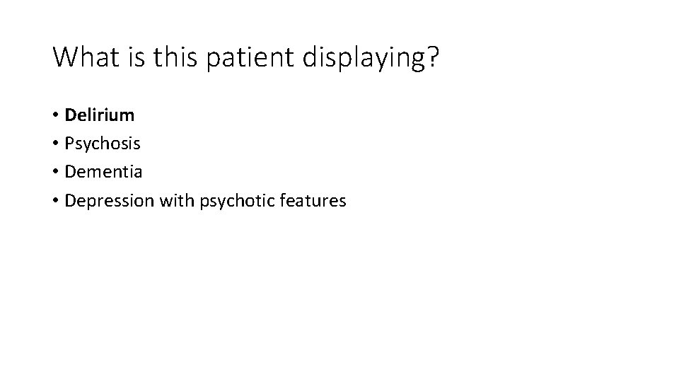 What is this patient displaying? • Delirium • Psychosis • Dementia • Depression with