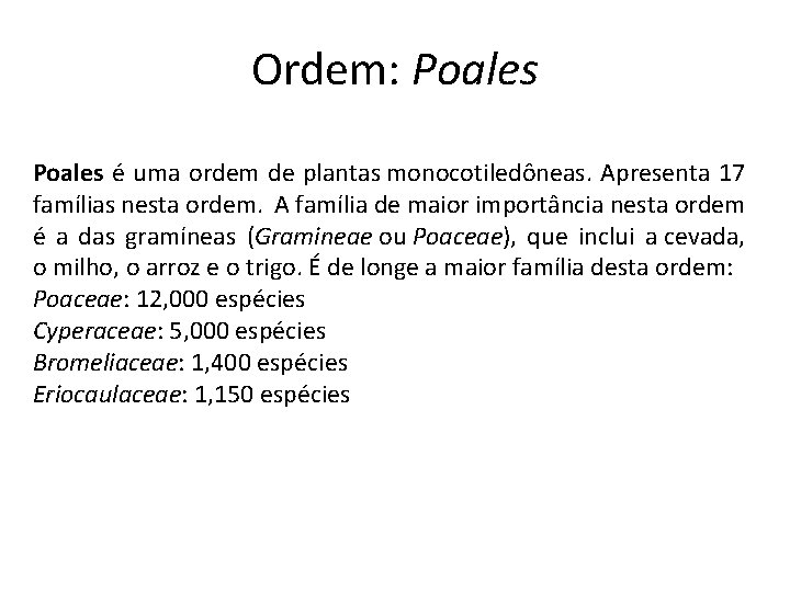 Ordem: Poales é uma ordem de plantas monocotiledôneas. Apresenta 17 famílias nesta ordem. A