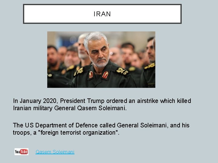 IRAN In January 2020, President Trump ordered an airstrike which killed Iranian military General IRAN In January 2020, President Trump ordered an airstrike which killed Iranian military General