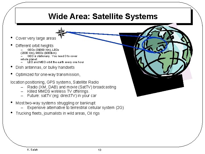 Wide Area: Satellite Systems • • Cover very large areas • • Dish antennas,