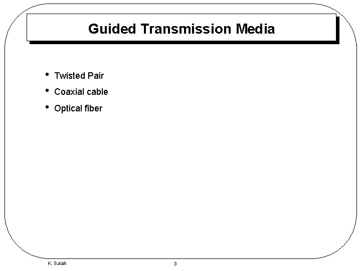 Guided Transmission Media • • • Twisted Pair Coaxial cable Optical fiber K. Salah