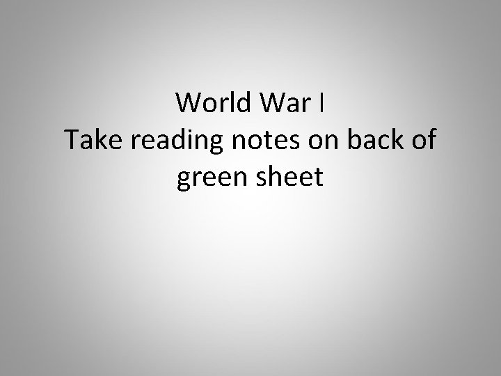 World War I Take reading notes on back of green sheet 