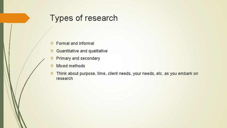 Types of research Formal and informal Quantitative and qualitative Primary and secondary Mixed methods