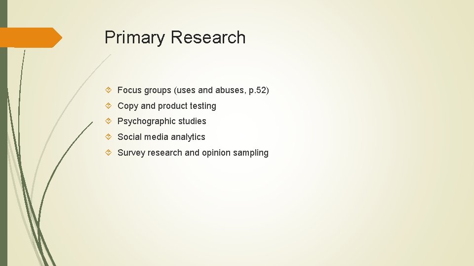 Primary Research Focus groups (uses and abuses, p. 52) Copy and product testing Psychographic