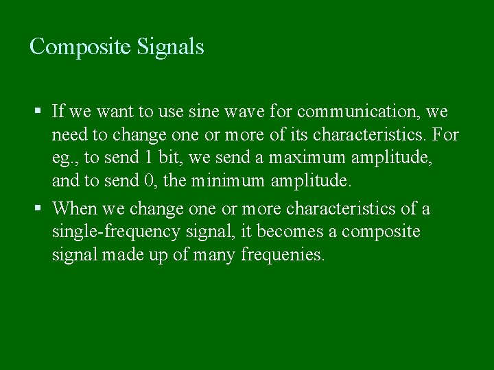 Composite Signals If we want to use sine wave for communication, we need to