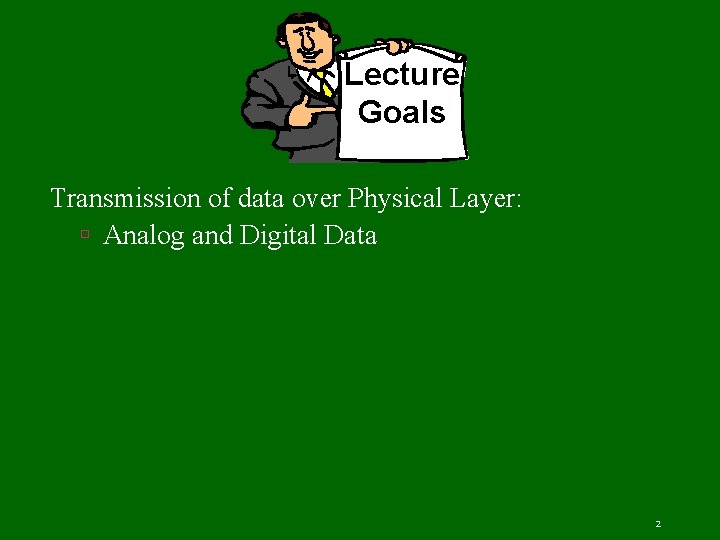 Lecture Goals Transmission of data over Physical Layer: Analog and Digital Data 2 