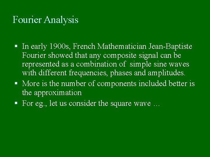 Fourier Analysis In early 1900 s, French Mathematician Jean-Baptiste Fourier showed that any composite