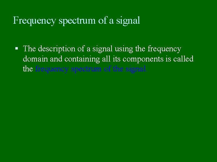 Frequency spectrum of a signal The description of a signal using the frequency domain