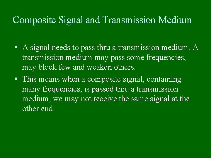 Composite Signal and Transmission Medium A signal needs to pass thru a transmission medium.