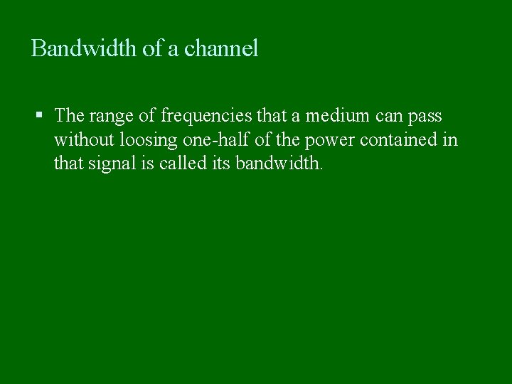 Bandwidth of a channel The range of frequencies that a medium can pass without