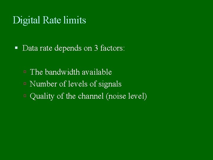 Digital Rate limits Data rate depends on 3 factors: The bandwidth available Number of