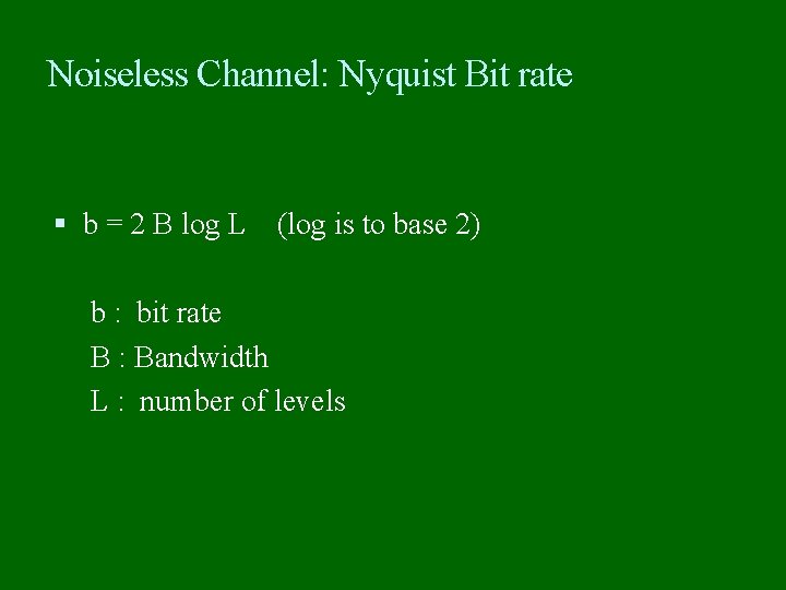 Noiseless Channel: Nyquist Bit rate b = 2 B log L (log is to