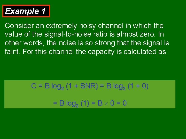 Example 1 Consider an extremely noisy channel in which the value of the signal-to-noise