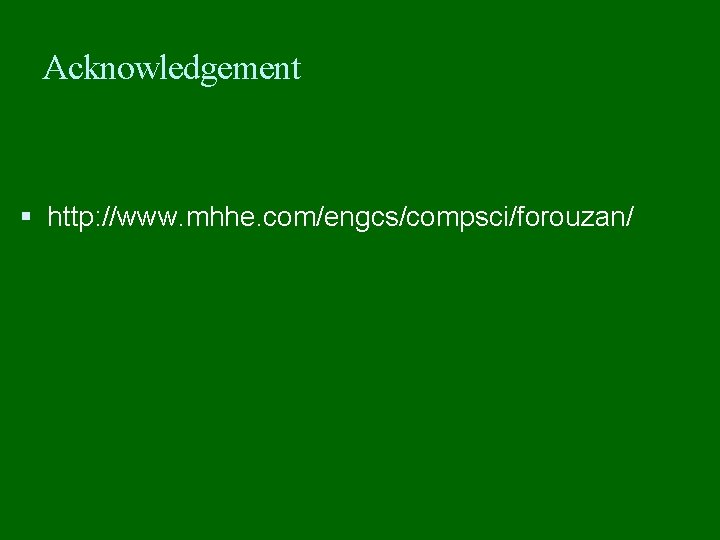 Acknowledgement http: //www. mhhe. com/engcs/compsci/forouzan/ 