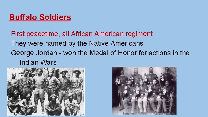 Buffalo Soldiers First peacetime, all African American regiment They were named by the Native