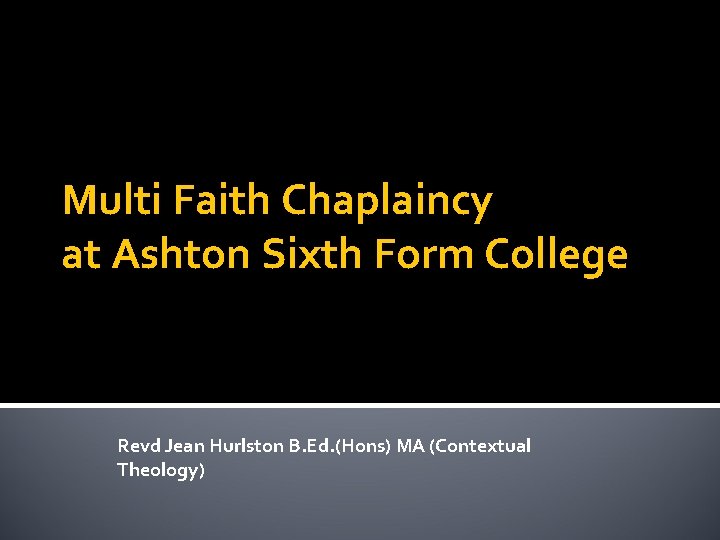 Multi Faith Chaplaincy at Ashton Sixth Form College Revd Jean Hurlston B. Ed. (Hons)