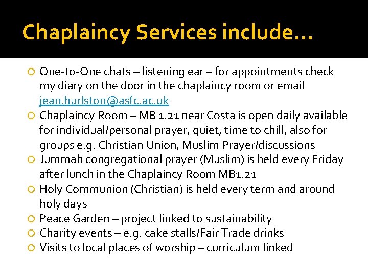 Chaplaincy Services include… One-to-One chats – listening ear – for appointments check my diary
