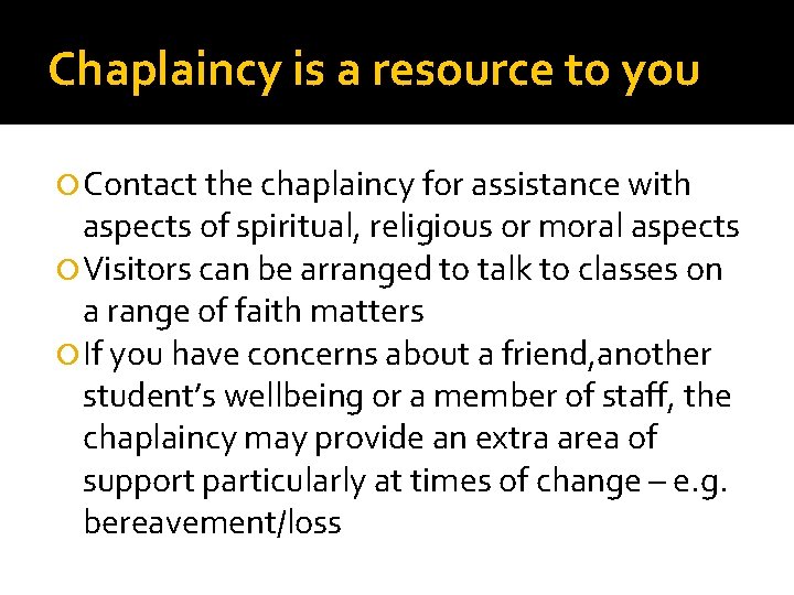 Chaplaincy is a resource to you Contact the chaplaincy for assistance with aspects of
