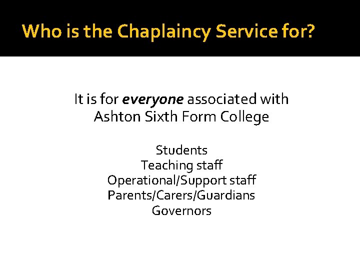 Who is the Chaplaincy Service for? It is for everyone associated with Ashton Sixth