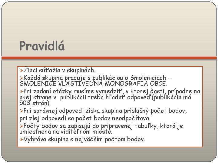 Pravidlá ØŽiaci súťažia v skupinách. ØKaždá skupina pracuje s publikáciou o Smoleniciach – SMOLENICE