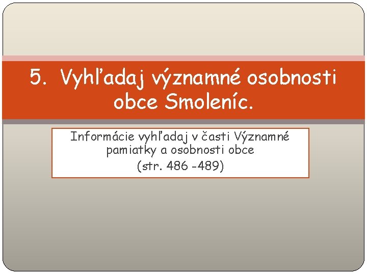 5. Vyhľadaj významné osobnosti obce Smoleníc. Informácie vyhľadaj v časti Významné pamiatky a osobnosti