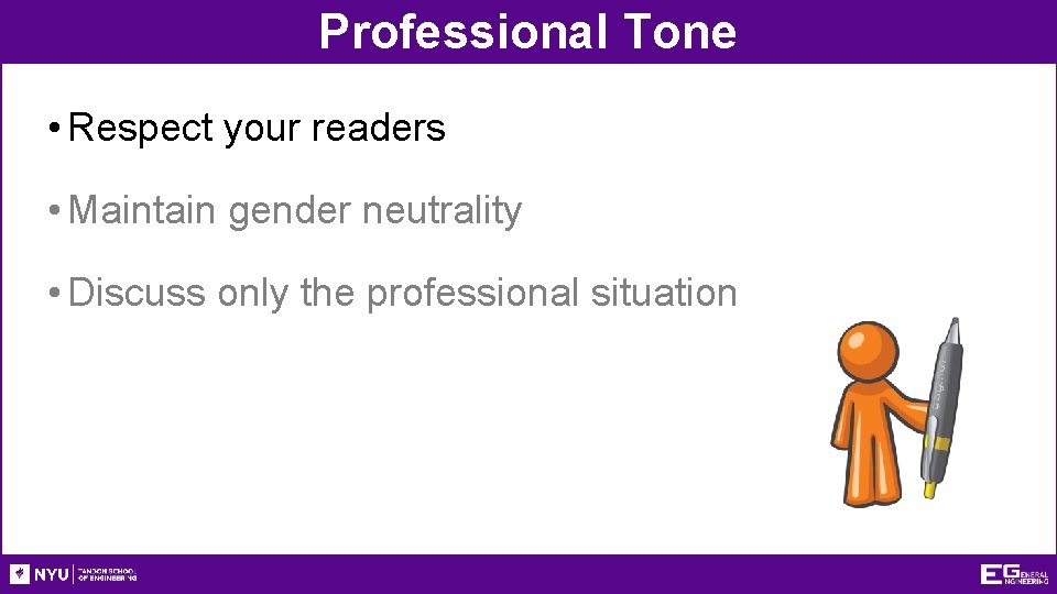 Professional Tone • Respect your readers • Maintain gender neutrality • Discuss only the