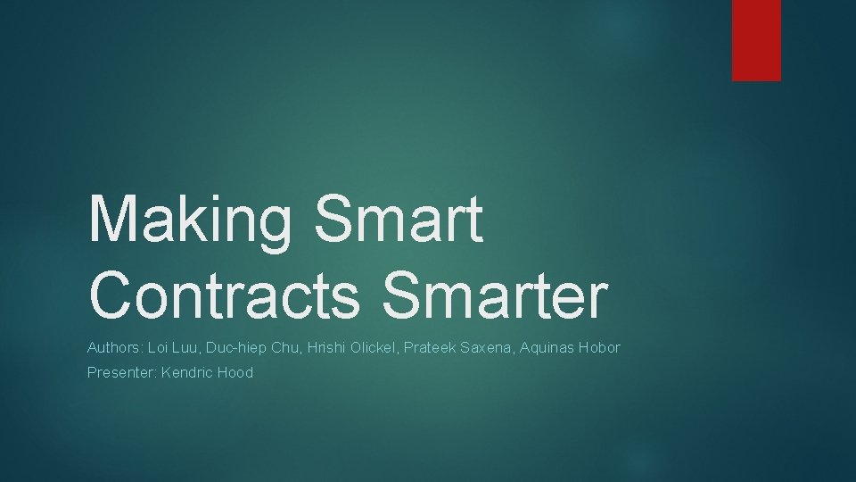 Making Smart Contracts Smarter Authors: Loi Luu, Duc-hiep Chu, Hrishi Olickel, Prateek Saxena, Aquinas