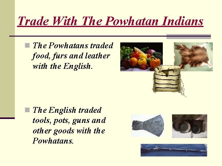 Trade With The Powhatan Indians n The Powhatans traded food, furs and leather with