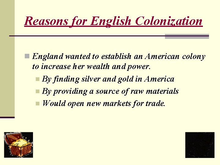 Reasons for English Colonization n England wanted to establish an American colony to increase