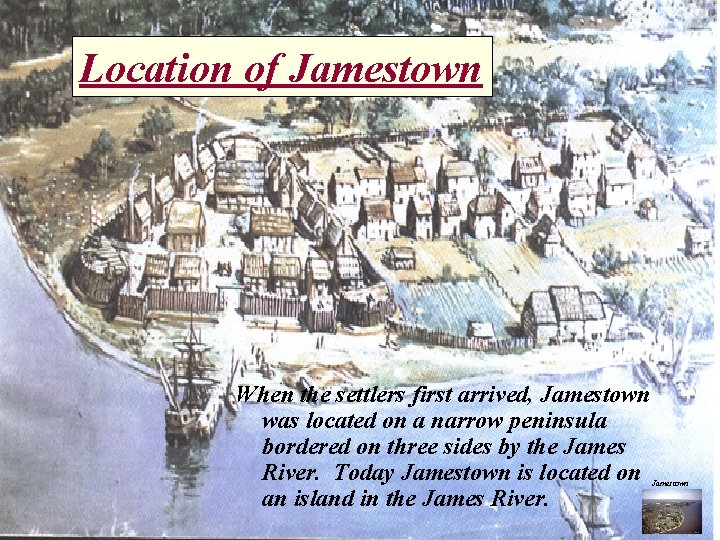 Location of Jamestown When the settlers first arrived, Jamestown was located on a narrow