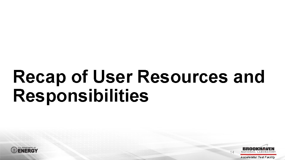 Recap of User Resources and Responsibilities 14 Accelerator Test Facility 