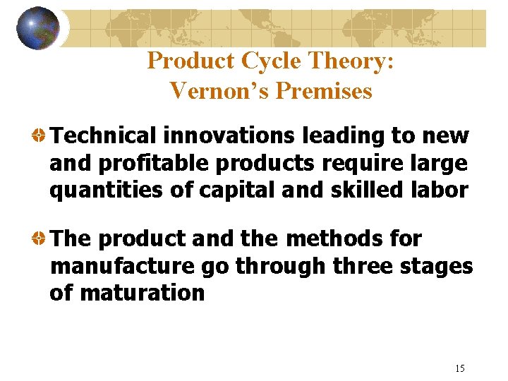 Product Cycle Theory: Vernon’s Premises Technical innovations leading to new and profitable products require