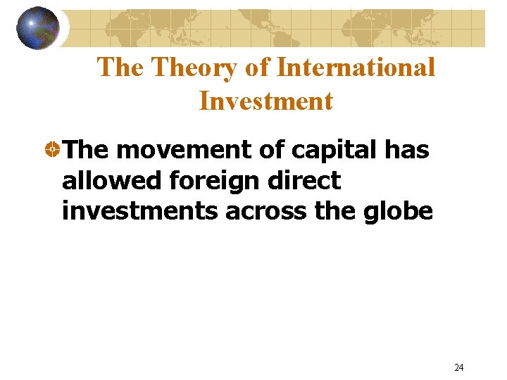 The Theory of International Investment The movement of capital has allowed foreign direct investments