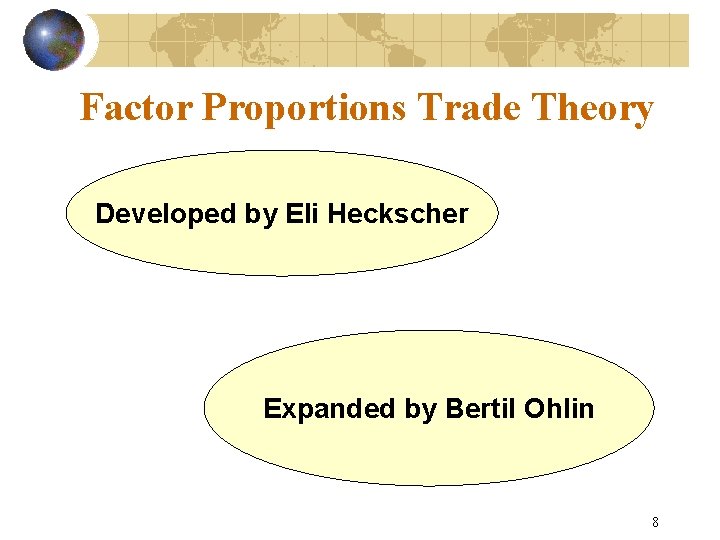 Factor Proportions Trade Theory Developed by Eli Heckscher Expanded by Bertil Ohlin 8 
