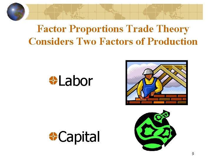 Factor Proportions Trade Theory Considers Two Factors of Production Labor Capital 9 