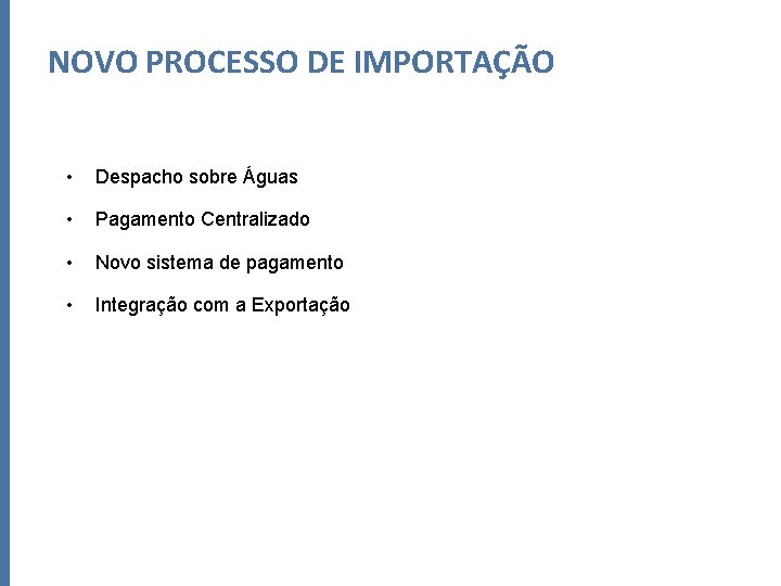 NOVO PROCESSO DE IMPORTAÇÃO • Despacho sobre Águas • Pagamento Centralizado • Novo sistema