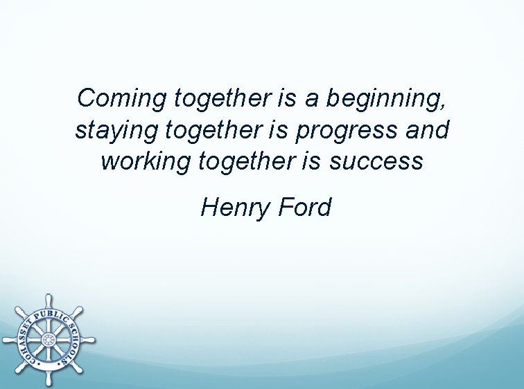 Coming together is a beginning, staying together is progress and working together is success