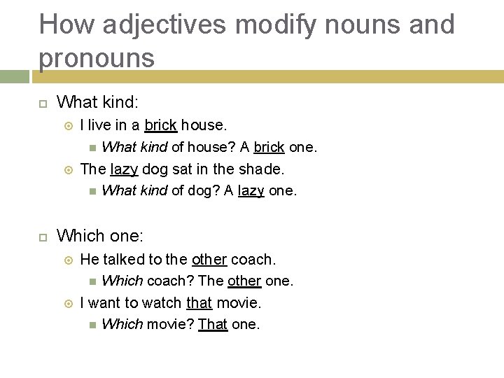 How adjectives modify nouns and pronouns What kind: I live in a brick house.