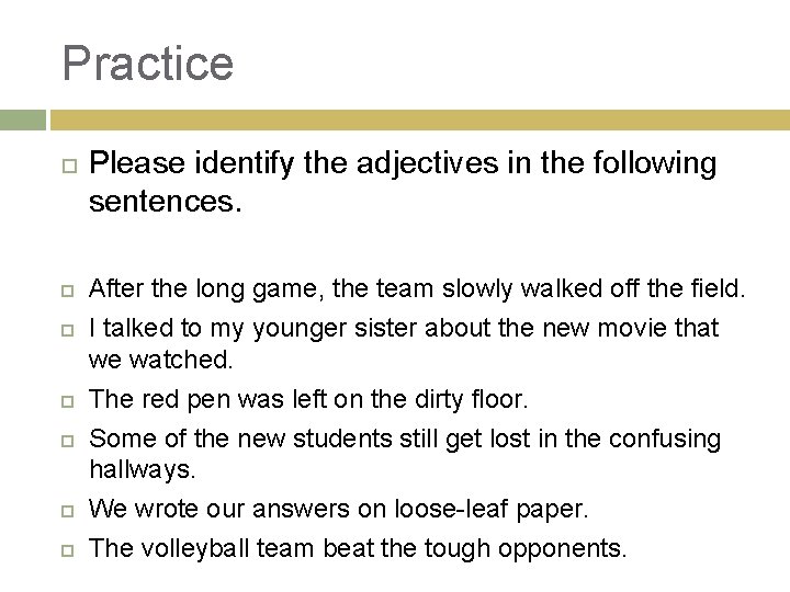 Practice Please identify the adjectives in the following sentences. After the long game, the