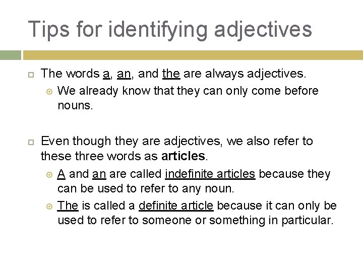 Tips for identifying adjectives The words a, and the are always adjectives. We already