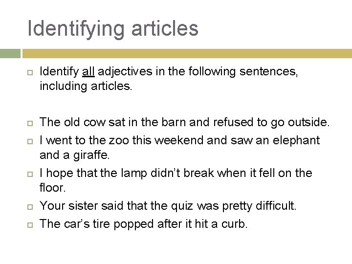 Identifying articles Identify all adjectives in the following sentences, including articles. The old cow