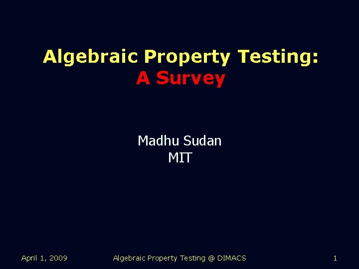 Algebraic Property Testing: A Survey Madhu Sudan MIT April 1, 2009 Algebraic Property Testing