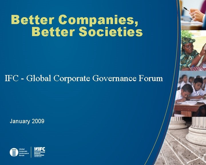 Better Companies, Better Societies IFC - Global Corporate Governance Forum January 2009 
