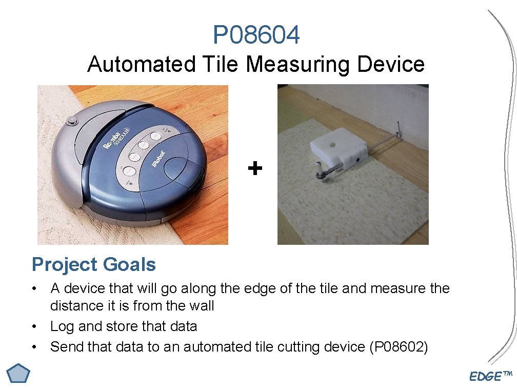 P 08604 Automated Tile Measuring Device + Project Goals • A device that will