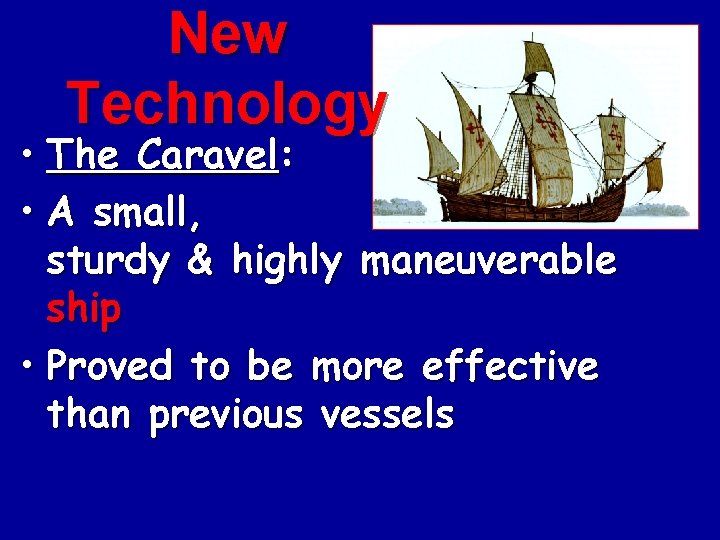 New Technology • The Caravel: • A small, sturdy & highly maneuverable ship •